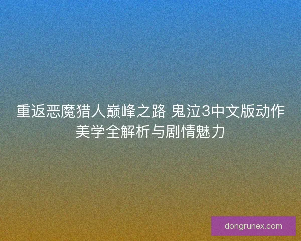 重返恶魔猎人巅峰之路 鬼泣3中文版动作美学全解析与剧情魅力